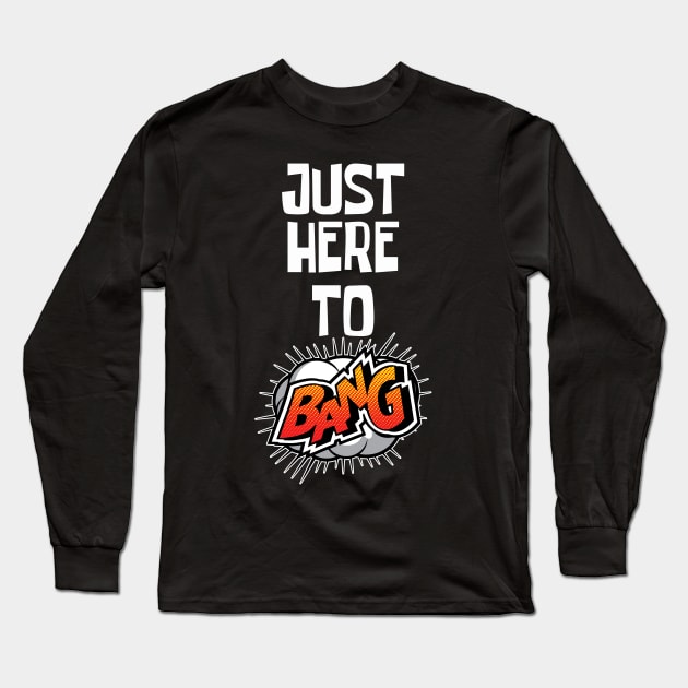 Just Here to Bang Long Sleeve T-Shirt by CF.LAB.DESIGN